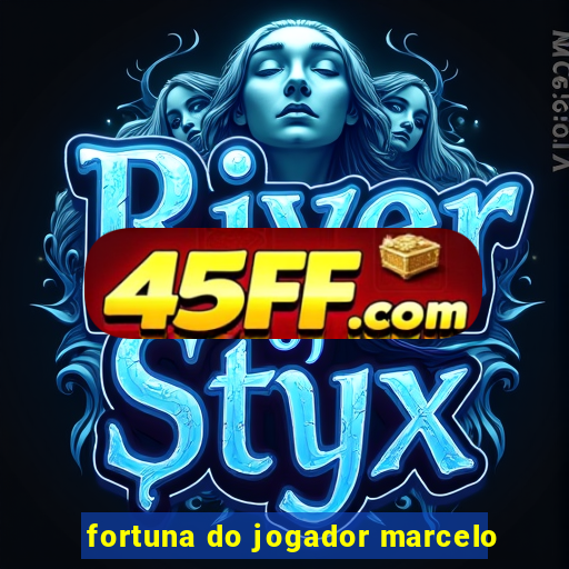 fortuna do jogador marcelo